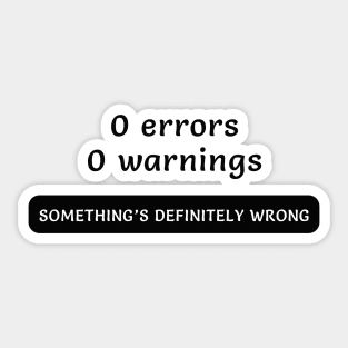 0 errors 0 warnings SOMETHING'S DEFINITELY WRONG - Funny Code Meme Sticker